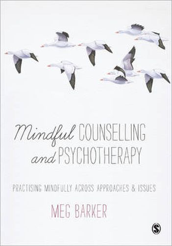 Mindful Counselling & Psychotherapy: Practising Mindfully Across Approaches & Issues