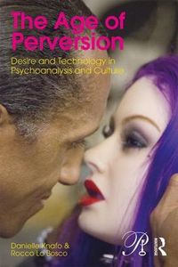 Cover image for The Age of Perversion: Desire and Technology in Psychoanalysis and Culture