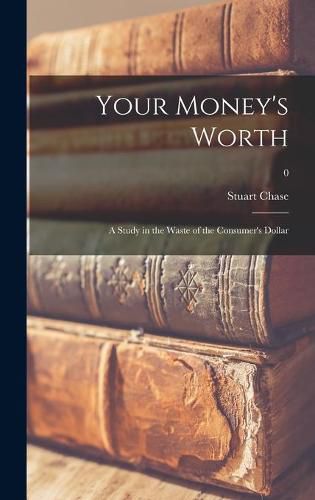 Your Money's Worth: a Study in the Waste of the Consumer's Dollar; 0