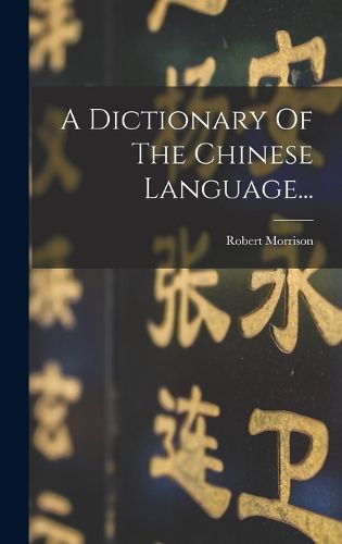 Cover image for A Dictionary Of The Chinese Language...