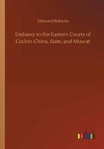 Embassy to the Eastern Courts of Cochin-China, Siam, and Muscat