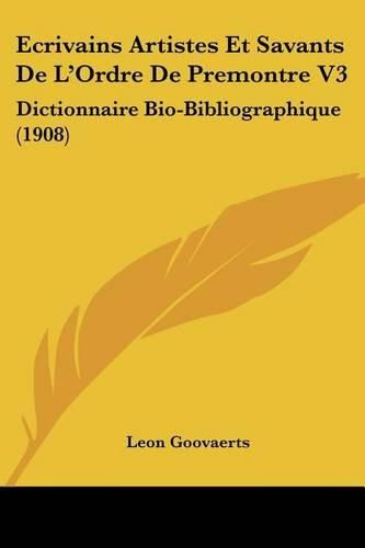 Cover image for Ecrivains Artistes Et Savants de L'Ordre de Premontre V3: Dictionnaire Bio-Bibliographique (1908)