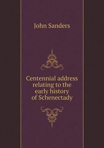 Centennial address relating to the early history of Schenectady