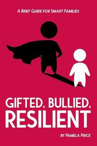 Cover image for Gifted, Bullied, Resilient: A Brief Guide for Smart Families