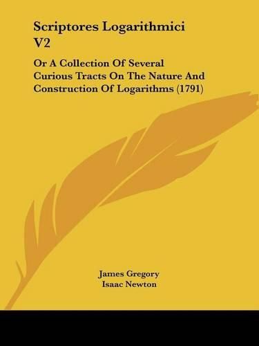 Cover image for Scriptores Logarithmici V2: Or a Collection of Several Curious Tracts on the Nature and Construction of Logarithms (1791)