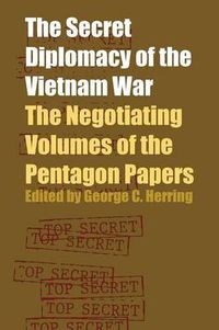 Cover image for The Secret Diplomacy of the Vietnam War: The Negotiating Volumes of the Pentagon Papers