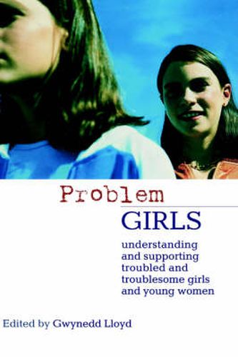 Cover image for Problem Girls: Understanding and Supporting Troubled and Troublesome Girls and Young Women