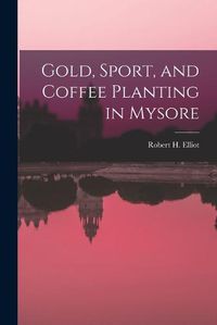 Cover image for Gold, Sport, and Coffee Planting in Mysore