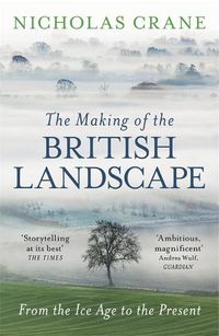 Cover image for The Making Of The British Landscape: From the Ice Age to the Present