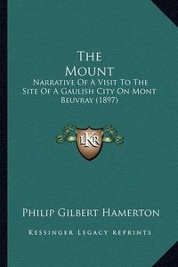 Cover image for The Mount: Narrative of a Visit to the Site of a Gaulish City on Mont Beuvray (1897)