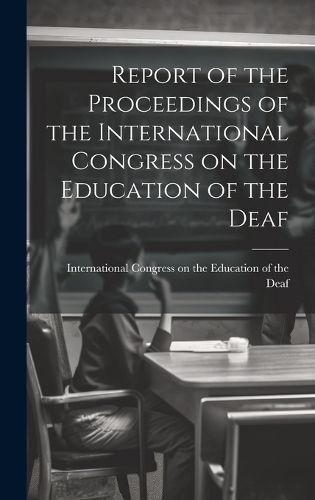Cover image for Report of the Proceedings of the International Congress on the Education of the Deaf