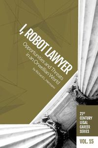 Cover image for I, Robot Lawyer: Opportunities and Threats in an Orwellian World