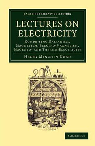 Cover image for Lectures on Electricity: Comprising Galvanism, Magnetism, Electro-Magnetism, Magneto- and Thermo-Electricity