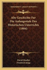 Cover image for Alte Geschichte Fur Die Anfangsstufe Des Historischen Unterrichts (1884)