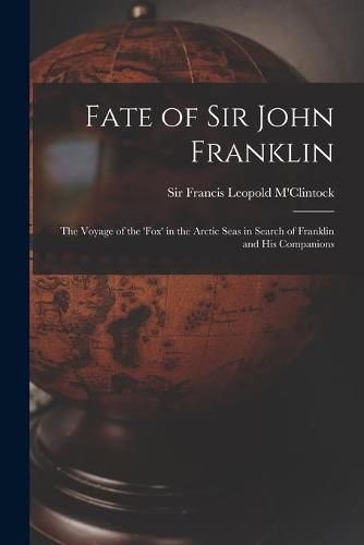 Cover image for Fate of Sir John Franklin: the Voyage of the 'Fox' in the Arctic Seas in Search of Franklin and His Companions