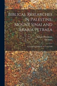 Cover image for Biblical Researches in Palestine, Mount Sinai and Arabia Petraea