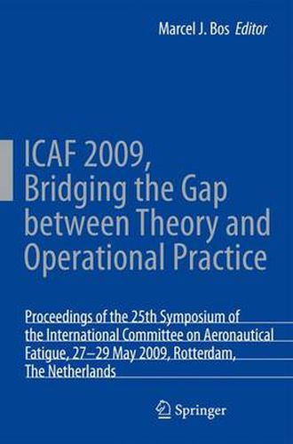 Cover image for ICAF 2009, Bridging the Gap between Theory and Operational Practice: Proceedings of the 25th Symposium of the International Committee on Aeronautical Fatigue, Rotterdam, The Netherlands, 27-29 May 2009