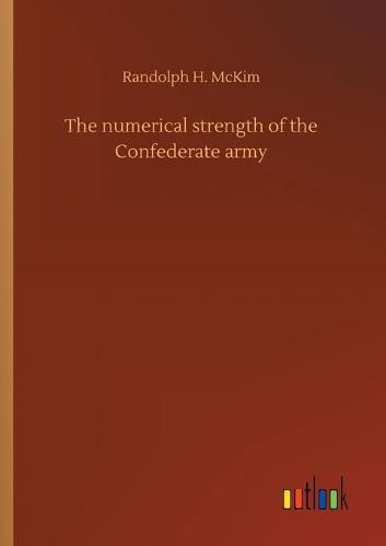 Cover image for The numerical strength of the Confederate army