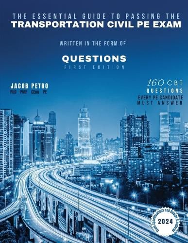 The Essential Guide to Passing The Transportation Civil PE Exam Written in the form of Questions