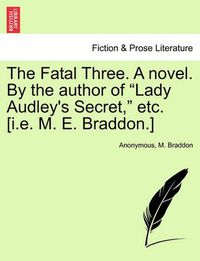 Cover image for The Fatal Three. a Novel. by the Author of  Lady Audley's Secret,  Etc. [I.E. M. E. Braddon.] Vol. II