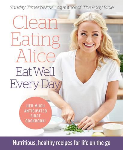 Cover image for Clean Eating Alice Eat Well Every Day: Nutritious, Healthy Recipes for Life on the Go