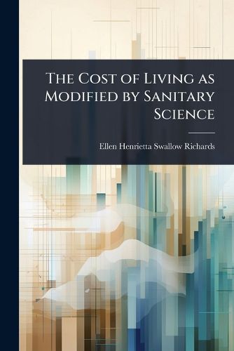 Cover image for The Cost of Living as Modified by Sanitary Science