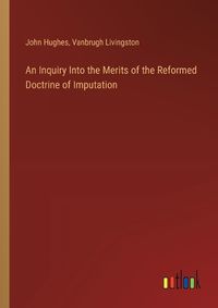 Cover image for An Inquiry Into the Merits of the Reformed Doctrine of Imputation