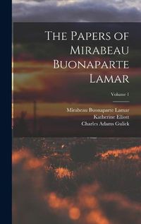 Cover image for The Papers of Mirabeau Buonaparte Lamar; Volume 1