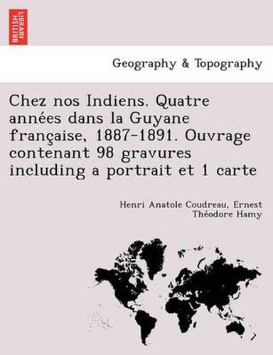 Cover image for Chez nos Indiens. Quatre anne&#769;es dans la Guyane franc&#807;aise, 1887-1891. Ouvrage contenant 98 gravures including a portrait et 1 carte