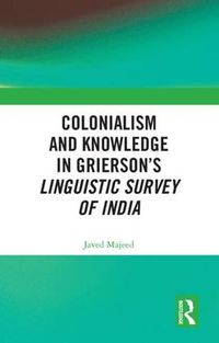 Cover image for Colonialism and Knowledge in Grierson's Linguistic Survey of India