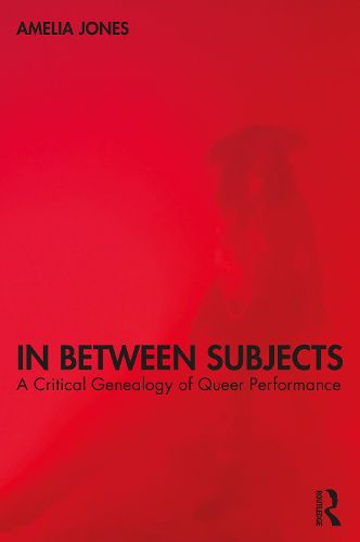 Cover image for In Between Subjects: A Critical Genealogy of Queer Performance