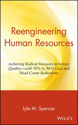 Cover image for Re-engineering Human Resources: Achieving Radical Increases in Service Quality - With 50% to 90% Cost and Head Count Reductions