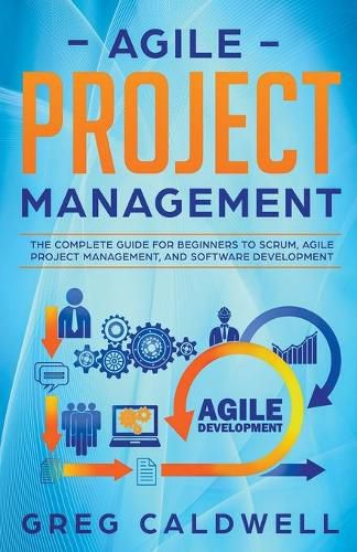 Cover image for Agile Project Management: The Complete Guide for Beginners to Scrum, Agile Project Management, and Software Development