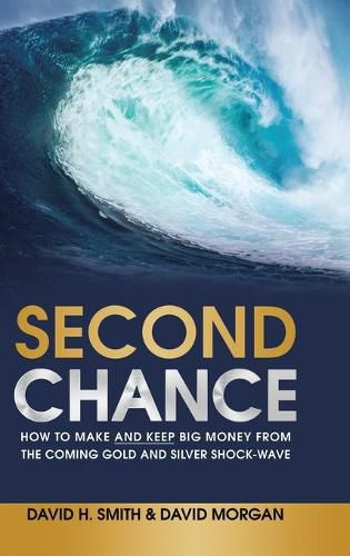 Cover image for Second Chance: How to Make and Keep Big Money from the Coming Gold and Silver Shock-Wave