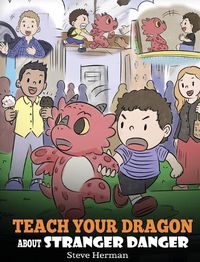 Cover image for Teach Your Dragon about Stranger Danger: A Cute Children Story To Teach Kids About Strangers and Safety.