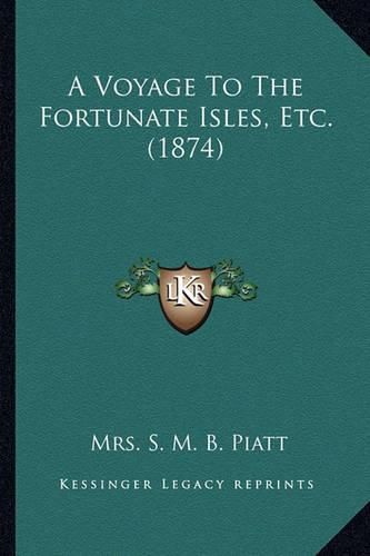 A Voyage to the Fortunate Isles, Etc. (1874) a Voyage to the Fortunate Isles, Etc. (1874)