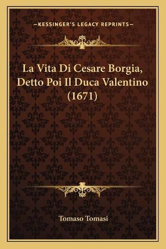 Cover image for La Vita Di Cesare Borgia, Detto Poi Il Duca Valentino (1671)