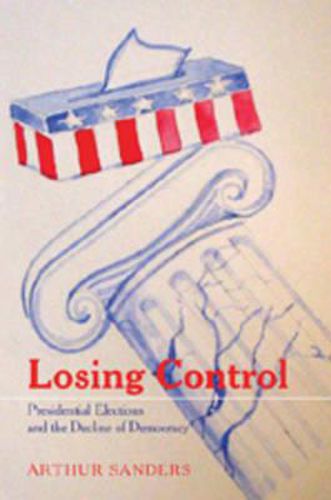 Cover image for Losing Control: Presidential Elections and the Decline of Democracy