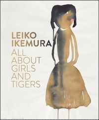 Cover image for Leiko Ikemura: All About Girls and Tigers