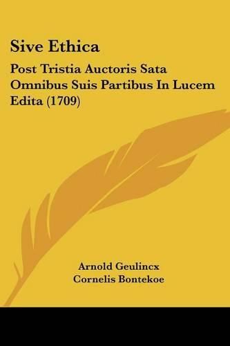 Cover image for Sive Ethica: Post Tristia Auctoris Sata Omnibus Suis Partibus in Lucem Edita (1709)