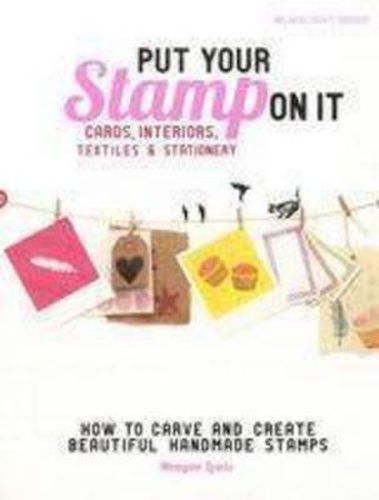 Cover image for Put Your Stamp on It: How to carve and create beautiful handmade stamps