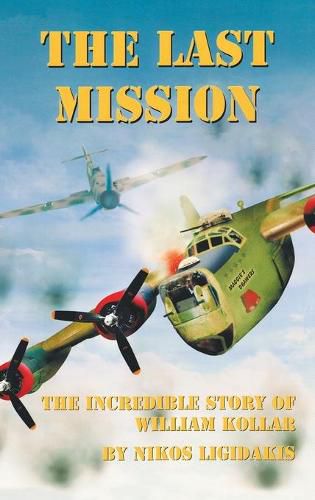 Cover image for The Last Mission: The Incredible Story of William Kollar