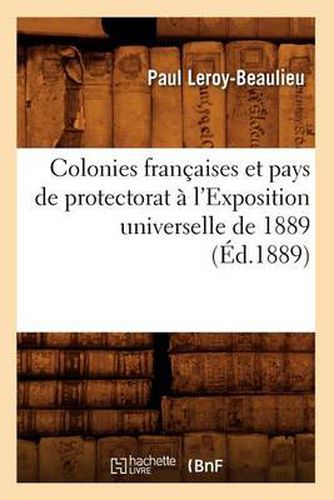 Colonies Francaises Et Pays de Protectorat A l'Exposition Universelle de 1889 (Ed.1889)