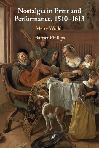 Cover image for Nostalgia in Print and Performance, 1510-1613: Merry Worlds