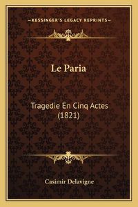 Cover image for Le Paria: Tragedie En Cinq Actes (1821)