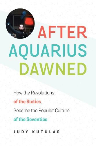 Cover image for After Aquarius Dawned: How the Revolutions of the Sixties Became the Popular Culture of the Seventies