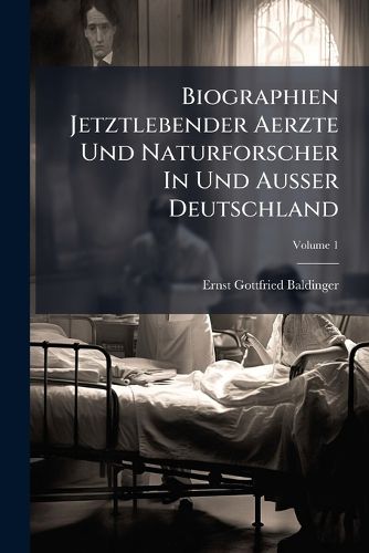 Cover image for Biographien Jetztlebender Aerzte Und Naturforscher in Und Ausser Deutschland, Volume 1
