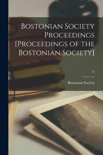 Cover image for Bostonian Society Proceedings [Proceedings of the Bostonian Society]; 13