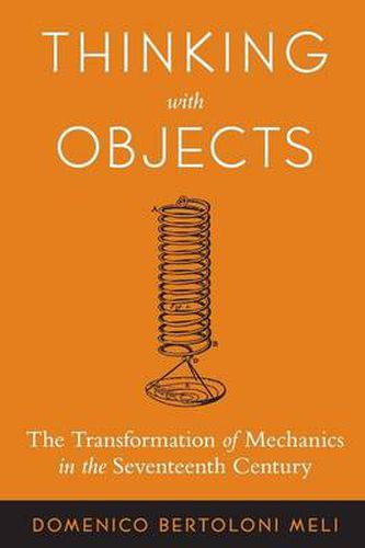 Cover image for Thinking with Objects: The Transformation of Mechanics in the Seventeenth Century