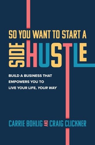 Cover image for So You Want to Start a Side Hustle: Build a Business that Empowers You to Live Your Life, Your Way